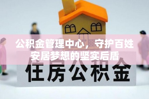 张家界公积金管理中心，守护百姓安居梦想的坚实后盾