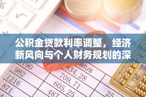 张家界公积金贷款利率调整，经济新风向与个人财务规划的深远影响