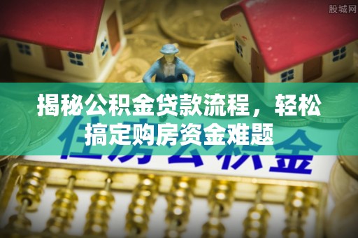 张家界揭秘公积金贷款流程，轻松搞定购房资金难题