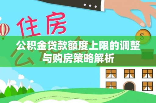 张家界公积金贷款额度上限的调整与购房策略解析
