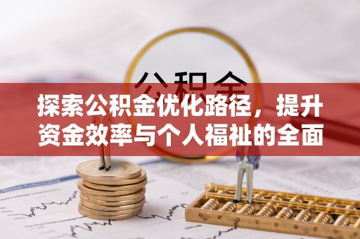 张家界探索公积金优化路径，提升资金效率与个人福祉的全面解析