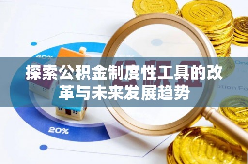 张家界探索公积金制度性工具的改革与未来发展趋势