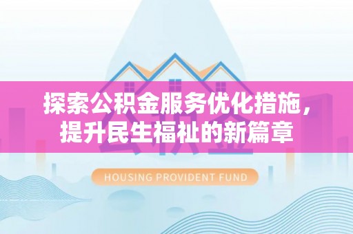张家界探索公积金服务优化措施，提升民生福祉的新篇章