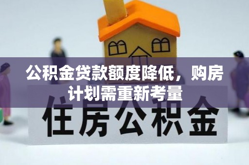 张家界公积金贷款额度降低，购房计划需重新考量