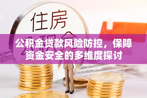 张家界公积金贷款风险防控，保障资金安全的多维度探讨