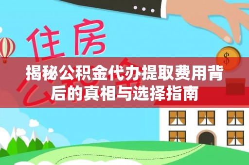 张家界揭秘公积金代办提取费用背后的真相与选择指南