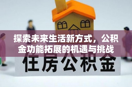 张家界探索未来生活新方式，公积金功能拓展的机遇与挑战