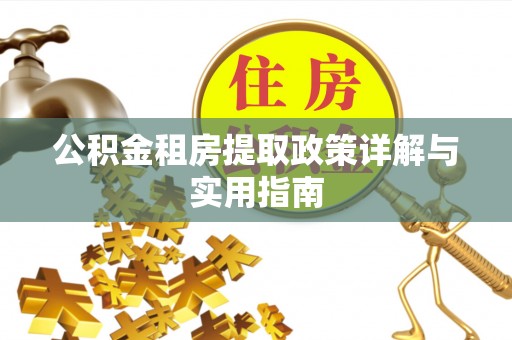 张家界公积金租房提取政策详解与实用指南