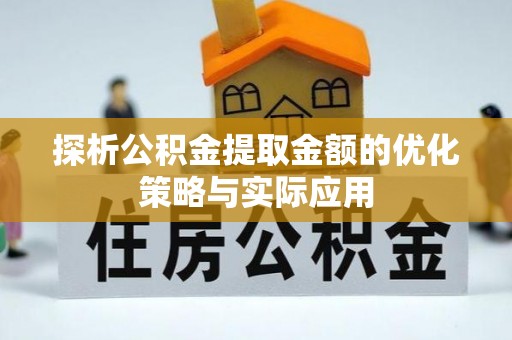 张家界探析公积金提取金额的优化策略与实际应用