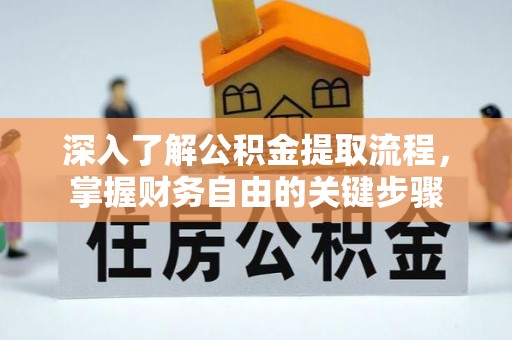 张家界深入了解公积金提取流程，掌握财务自由的关键步骤