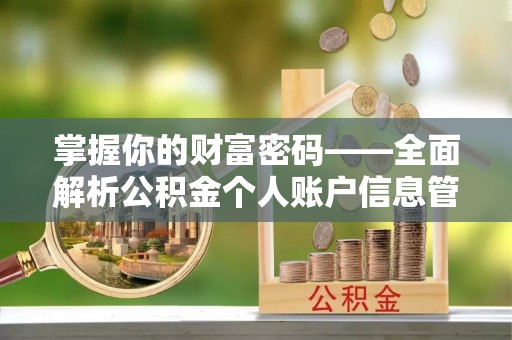 张家界掌握你的财富密码——全面解析公积金个人账户信息管理与优化