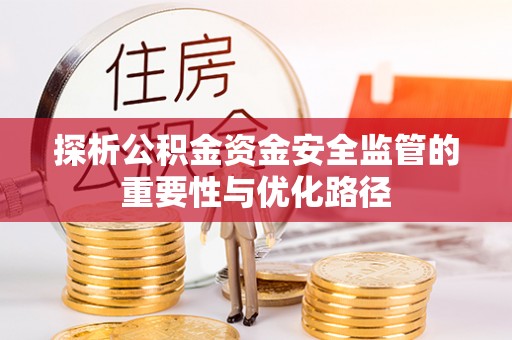 张家界探析公积金资金安全监管的重要性与优化路径