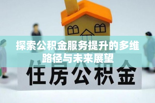 张家界探索公积金服务提升的多维路径与未来展望