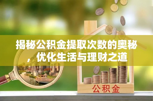 张家界揭秘公积金提取次数的奥秘，优化生活与理财之道