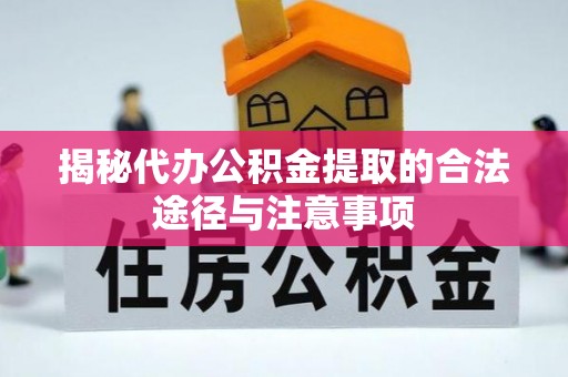 张家界揭秘代办公积金提取的合法途径与注意事项
