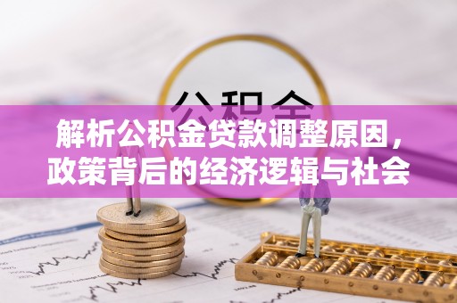 张家界解析公积金贷款调整原因，政策背后的经济逻辑与社会影响