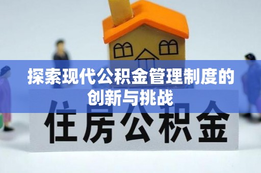 张家界探索现代公积金管理制度的创新与挑战