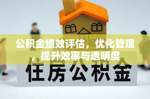 张家界公积金绩效评估，优化管理，提升效率与透明度