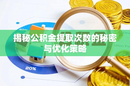 张家界揭秘公积金提取次数的秘密与优化策略