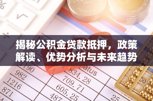 张家界揭秘公积金贷款抵押，政策解读、优势分析与未来趋势