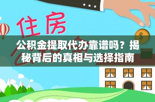 张家界公积金提取代办靠谱吗？揭秘背后的真相与选择指南
