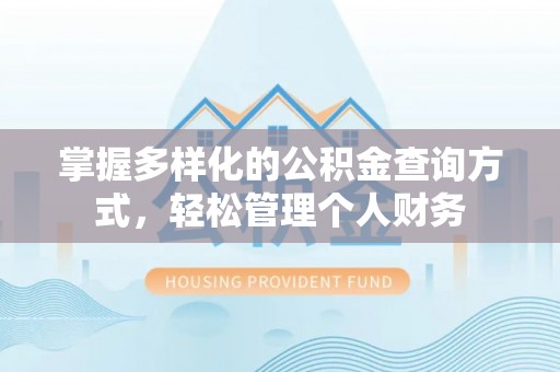 张家界掌握多样化的公积金查询方式，轻松管理个人财务