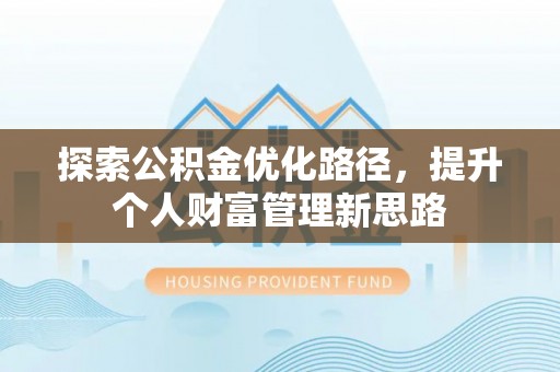 张家界探索公积金优化路径，提升个人财富管理新思路
