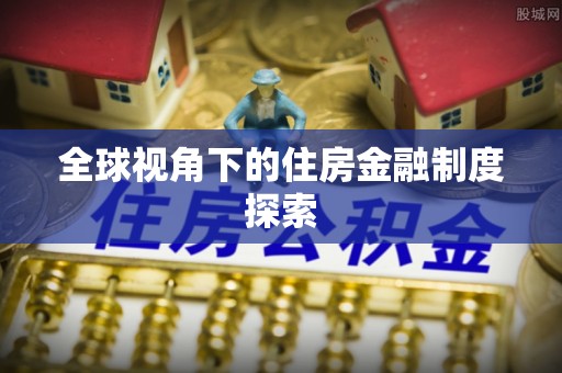 张家界全球视角下的住房金融制度探索