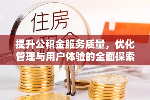 张家界提升公积金服务质量，优化管理与用户体验的全面探索