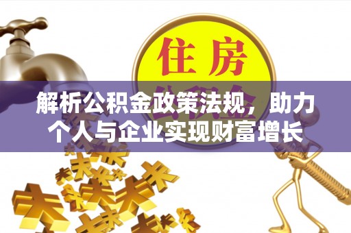 张家界解析公积金政策法规，助力个人与企业实现财富增长