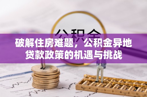 张家界破解住房难题，公积金异地贷款政策的机遇与挑战