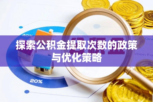 张家界探索公积金提取次数的政策与优化策略