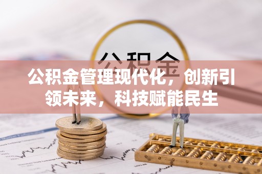 张家界公积金管理现代化，创新引领未来，科技赋能民生