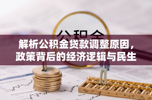 张家界解析公积金贷款调整原因，政策背后的经济逻辑与民生影响