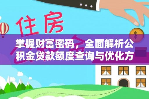 张家界掌握财富密码，全面解析公积金贷款额度查询与优化方案