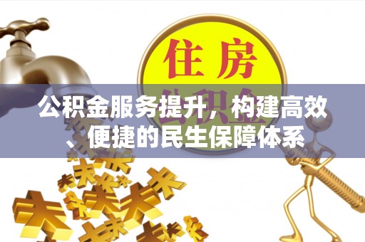 张家界公积金服务提升，构建高效、便捷的民生保障体系