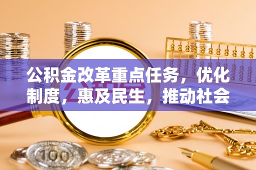 张家界公积金改革重点任务，优化制度，惠及民生，推动社会公平