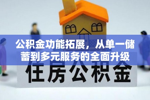 张家界公积金功能拓展，从单一储蓄到多元服务的全面升级