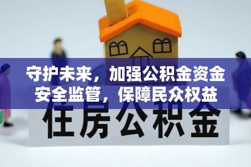 张家界守护未来，加强公积金资金安全监管，保障民众权益