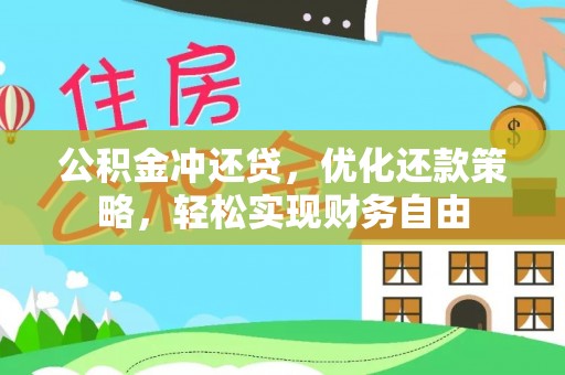 张家界公积金冲还贷，优化还款策略，轻松实现财务自由