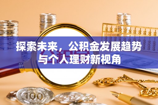 张家界探索未来，公积金发展趋势与个人理财新视角