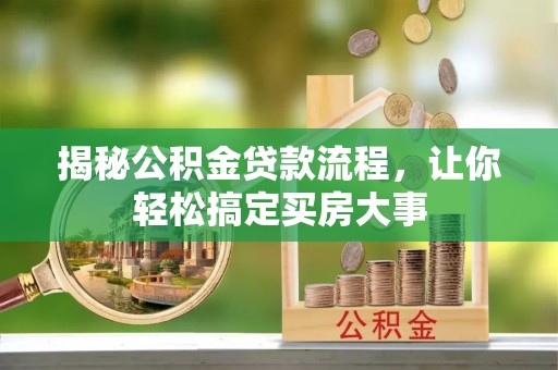 张家界揭秘公积金贷款流程，让你轻松搞定买房大事