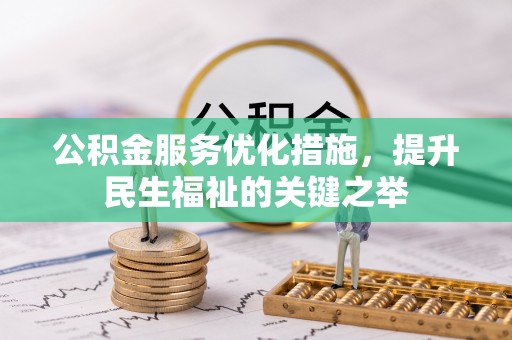 张家界公积金服务优化措施，提升民生福祉的关键之举