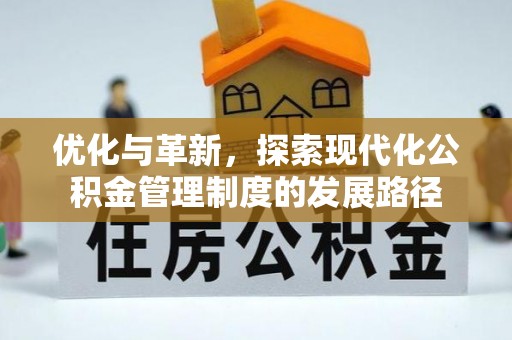 张家界优化与革新，探索现代化公积金管理制度的发展路径