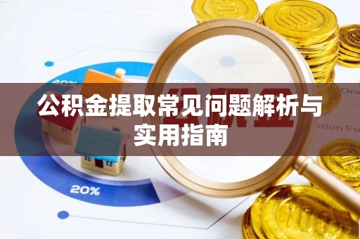 张家界公积金提取常见问题解析与实用指南