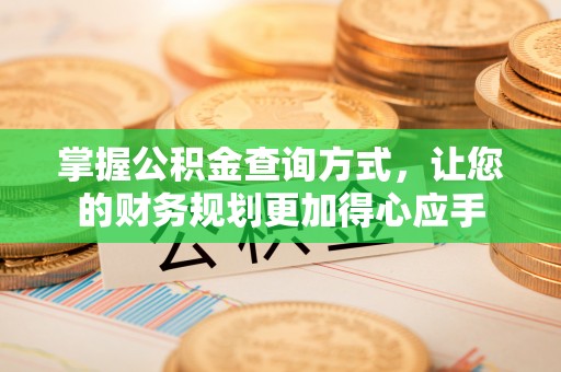 张家界掌握公积金查询方式，让您的财务规划更加得心应手