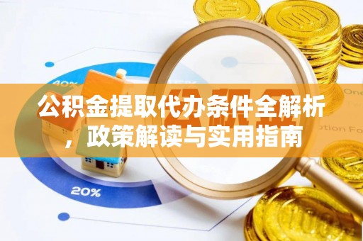 张家界公积金提取代办条件全解析，政策解读与实用指南