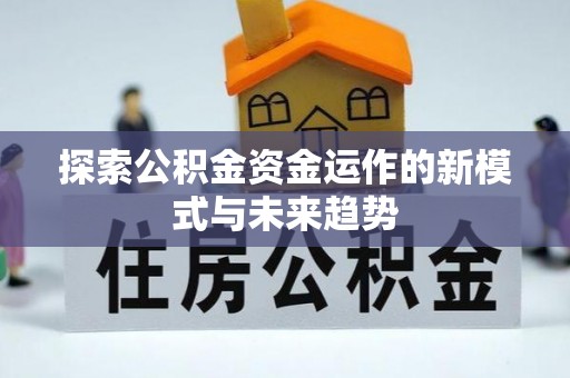 张家界探索公积金资金运作的新模式与未来趋势