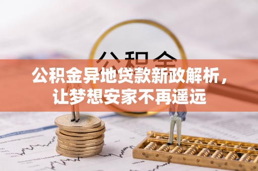 张家界公积金异地贷款新政解析，让梦想安家不再遥远