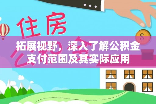 张家界拓展视野，深入了解公积金支付范围及其实际应用